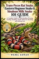 Trans-Pecos Rat Snake, Eastern Hognose Snake & Sinaloan Milk Snake 101 Guide: A Complete Guide to Understanding, Housing, Feeding, Handling, Health, Behavior, Breeding, and Lifelong Care B0HJ6PRMRC Book Cover