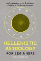 Hellenistic Astrology for Beginners: An Introduction to the Origins and Practice of Predictive Astrology 1647396913 Book Cover