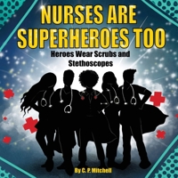 Nurses Are Superheroes Too: Heroes Wear Scrubs and Stethoscopes 1735342629 Book Cover