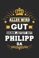 Alles wird gut denn jetzt ist Philipp da: Notizbuch gepunktet DIN A5 - 120 Seiten f�r Notizen, Zeichnungen, Formeln Organizer Schreibheft Planer Tagebuch 1695599675 Book Cover