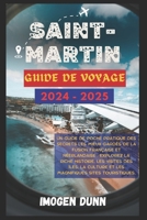 Saint-Martin Guide de voyage 2024-2025: Un guide de poche pratique des secrets les mieux gardés de la fusion française et néerlandaise : explorez la ... des îles, la culture et (French Edition) B0CW17FKLS Book Cover