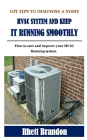DIY TIPS TO DIAGNOSE A NOISY HVAC SYSTEM AND KEEP IT RUNNING SMOOTHLY: How to care and improve your HVAC running system B096XTH3JT Book Cover