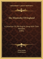 The Minstrelsy of England: A Collection of 200 English Songs With Their Melodies, Popular From the 16Th Century to the Middle of the 18Th Century 1016218583 Book Cover