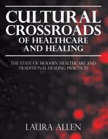 Cultural Crossroads of Healthcare and Healing: The State of Modern Healthcare and Traditional Healing Practices 1977804861 Book Cover