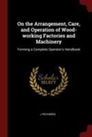 On the Arrangement, Care, and Operation of Wood-working Factories and Machinery; Forming a Complete Operator's Handbook 1016317549 Book Cover