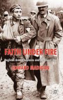 Faith Under Fire: Anglican Army Chaplains and the Great War 0230237452 Book Cover