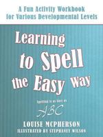 Learning to Spell the Easy Way: A Fun Activity Workbook for Various Developmental Levels 1462726534 Book Cover