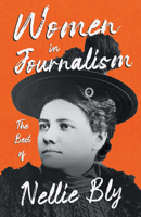Women in Journalism - The Best of Nellie Bly 1528719506 Book Cover