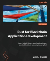 Rust for Blockchain Application Development: Learn to build decentralized applications on popular blockchain technologies using Rust 1837634645 Book Cover