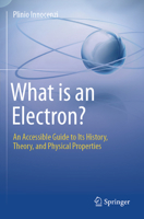 What is an Electron?: An Accessible Guide to Its History, Theory, and Physical Properties 3031819861 Book Cover