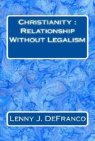 Christianity: Relationship Without Legalism 1530492122 Book Cover