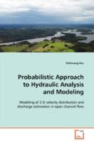 Probabilistic Approach to Hydraulic Analysis and Modeling: Modeling of 2-D velocity distribution and discharge estimation in open channel flow 3639114388 Book Cover