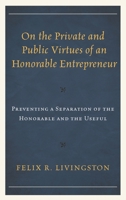 On the Private and Public Virtues of an Honorable Entrepreneur: Preventing a Separation of the Honorable and the Useful 1498575595 Book Cover