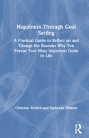 Happiness Through Goal Setting: A Practical Guide to Reflect on and Change the Reasons Why You Pursue Your Most Important Goals in Life 1032002301 Book Cover