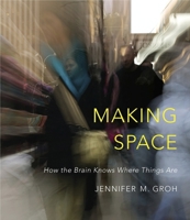 Making Space: How the Brain Knows Where Things Are 0674863216 Book Cover