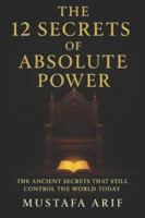 The 12 Secrets of Absolute Power: The Ancient Secrets That Still Control The World Today B0FZNT3NRN Book Cover