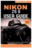 NIKON Z5 II USER GUIDE: Master Settings, Autofocus, and Pro-Level Photography Techniques B0FWKJMV6Q Book Cover