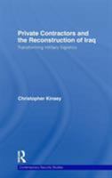 Private Contractors and the Reconstruction of Iraq: Transforming Military Logistics 0415691559 Book Cover