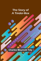 The Story of a Tinder-Box: A Course of Lectures Delivered Before a Juvenile Auditory at the London Institution During the Christmas Holidays of 1888-89 9362927969 Book Cover