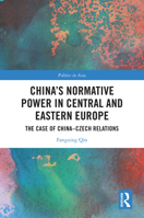 China's Normative Power in Central and Eastern Europe: The Case of China-Czech Relations (Politics in Asia) 103284843X Book Cover