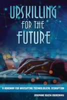 Upskilling for the Future: A Roadmap for Navigating Technological Disruption 1967192995 Book Cover