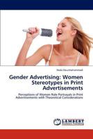 Gender Advertising: Women Stereotypes in Print Advertisements: Perceptions of Women Role Portrayals in Print Advertisements with Theoretical Considerations 365929683X Book Cover