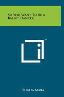 So You Want to Be a Ballet Dancer 1258143062 Book Cover