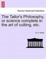 The Tailor's Philosophy, or science complete in the art of cutting, etc. 1241067724 Book Cover