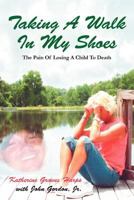 Taking A Walk In My Shoes: Pain of Losing A Child To Death 1419611771 Book Cover