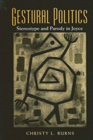 Gestural Politics: Stereotype and Parody in Joyce 079144614X Book Cover