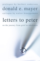 Letters to Peter: On the Journey from Grief to Wholeness 1608991040 Book Cover