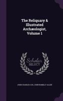 The Reliquary & Illustrated Archaeologist, Volume 1 - Primary Source Edition 1019093943 Book Cover