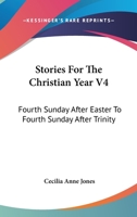 Stories For The Christian Year V4: Fourth Sunday After Easter To Fourth Sunday After Trinity 1163276189 Book Cover
