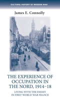 The Experience of Occupation in the Nord, 1914-18: Living with the Enemy in First World War France 1526117800 Book Cover