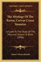 The Myology of the Raven (Corvus Corax Sinuatus.): A Guide to the Study of the Muscular System in Birds - Primary Source Edition 1016942788 Book Cover