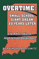 Overtime: Small School, Giant Dream 20 Years Later: Life After Indiana High School Basketball 144902842X Book Cover