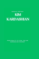 KIM KARDASHIAN: FROM REALITY TO ICON: THE KIM KARDASHIAN JOURNEY B0CFWC9X4M Book Cover