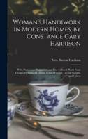 Woman's Handiwork in Modern Homes, by Constance Cary Harrison; With Numerous Illustrations and Five Colored Plates From Designs by Samuel Colman, Rosina Emmet, George Gibson, and Others 1248537327 Book Cover