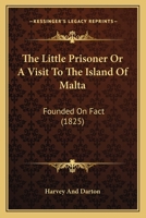 The Little Prisoner Or A Visit To The Island Of Malta: Founded On Fact 1165602199 Book Cover