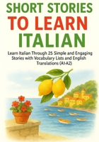 Short Stories to Learn Italian: Learn Italian Through 25 Simple and Engaging Stories with Vocabulary Lists and English Translations (A1–A2) (Learning Italian) B0FRMKRDT9 Book Cover