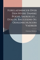 Forelaesninger Over Den Nyere Danske Poesie, Saerdeles ... Evalds, Baggesens Og Oehlenschlägers Vaerker 1248187067 Book Cover