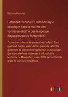Comment reconnaître l'ammoniaque caustique dans la matière des vomissements? À quelle époque disparaissent les fontanelles?: Trouve-t-on la hernie ... Du diagnostic de la bronchit (French Edition) 3385095018 Book Cover