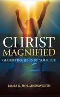 Christ Magnified: Glorifying Jesus by Your Life 0996359621 Book Cover