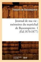 Journal de Ma Vie: Ma(c)Moires Du Mara(c)Chal de Bassompierre. 1 (A0/00d.1870-1877) 2012557716 Book Cover