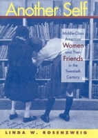 Another Self: Middle-Class American Women and Their Friends in the Twentieth Century 0814774865 Book Cover