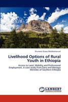 Livelihood Options of Rural Youth in Ethiopia: Access to Land, Mobility and Professional Employment. A case study from Dara and Wenago Weredas of Southern Ethiopia 3659213829 Book Cover