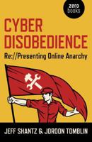 Cyber Disobedience: Re://Presenting Online Anarchy 1782795561 Book Cover