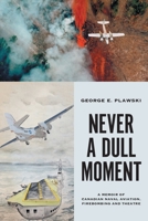 Never a Dull Moment: A Memoir of Canadian Naval Aviation, Firebombing and Theatre 1525560859 Book Cover