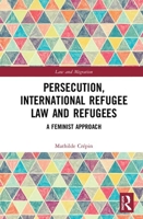 Persecution, International Refugee Law and Refugees: A Feminist Approach 0367893509 Book Cover