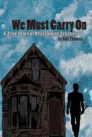 We Must Carry on: A True Story of Overcoming Tragedy 1492268283 Book Cover